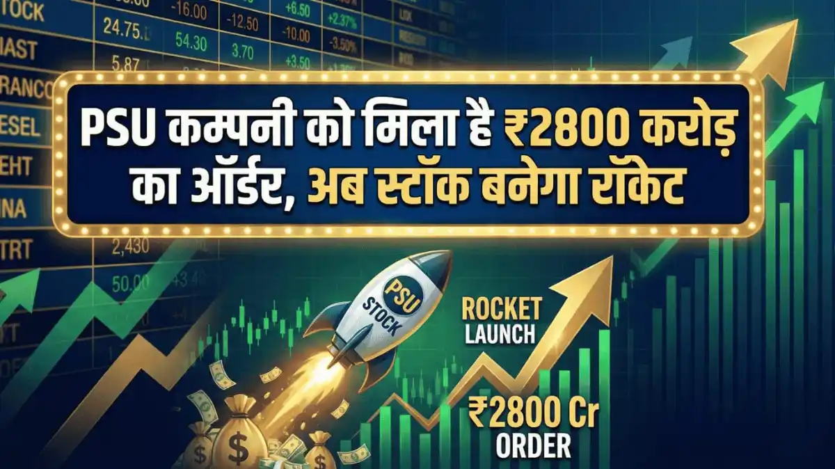 PSU कम्पनी को मिला है ₹2800 करोड़ का ऑर्डर, अब स्टॉक बनेगा रॉकेट